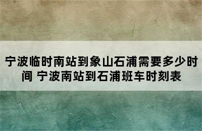 宁波临时南站到象山石浦需要多少时间 宁波南站到石浦班车时刻表